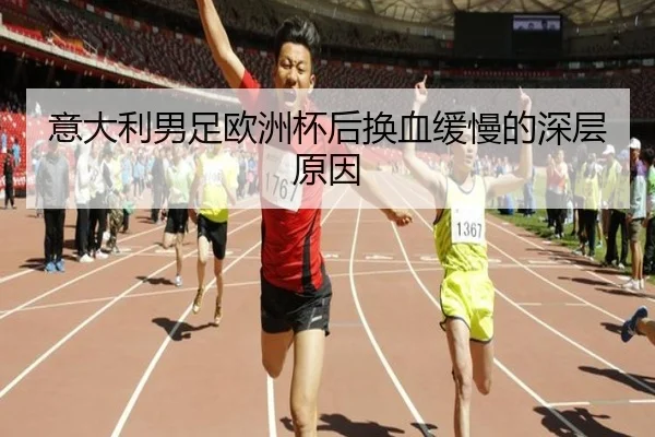 意大利男足欧洲杯后换血缓慢的深层原因
